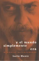 Comprar Y El Mundo Simplemente Era, de MUNIZ, LUCIO. Editorial Yaugurú, tapa blanda, edición 1 en español