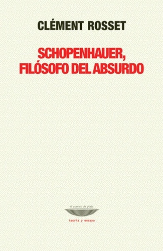 Schopenhauer, Filosofo Del Absurdo - Clement Rosset