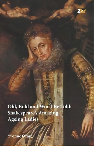Old, Bold And Won't Be Told : Shakespeare's Amazing Ageing Ladies, De Yvonne Oram. Editorial Thames River Press, Tapa Blanda En Inglés