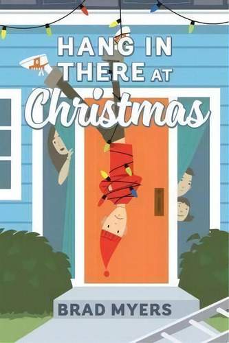 Hang In There At Christmas, De Brad Myers. Editorial Outskirts Press, Tapa Blanda En Inglés