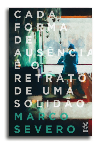 Cada forma de ausência é o retrato de uma solidão, de Severo, Marco. Editora Moinhos Ltda, capa mole em português, 2017