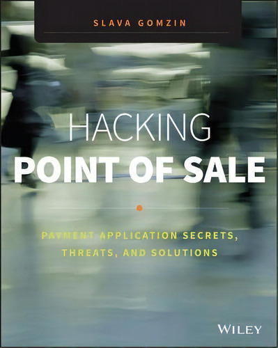 Hacking Point Of Sale : Payment Application Secrets, Threats, And Solutions, De Slava Gomzin. Editorial John Wiley & Sons Inc, Tapa Blanda En Inglés