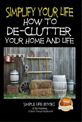 Simplify Your Life - How To De-clutter Your Home And Life, De Colvin Tonya Nyakundi. Editorial Createspace Independent Publishing Platform, Tapa Blanda En Inglés