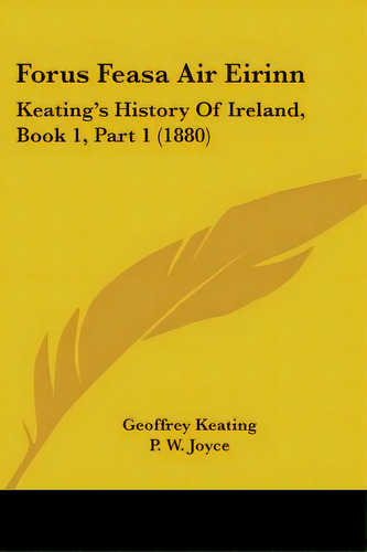Forus Feasa Air Eirinn: Keating's History Of Ireland, Book 1, Part 1 (1880), De Keating, Geoffrey. Editorial Kessinger Pub Llc, Tapa Blanda En Inglés