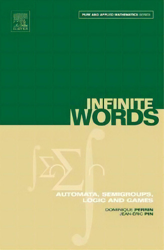Infinite Words: Volume 141 : Automata, Semigroups, Logic An, De Dominique Perrin. Editorial Elsevier Science Publishing Co Inc En Inglés