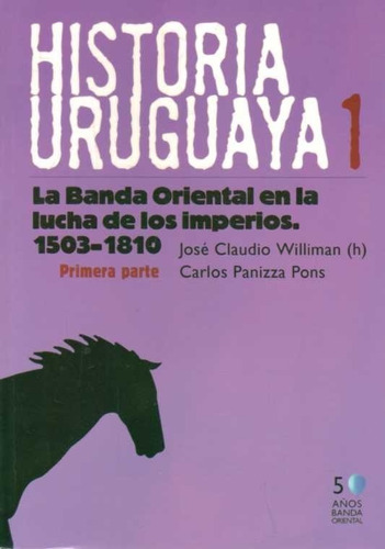 Historia Uruguaya. Tomo 1. Primera Parte. 1503-1810.