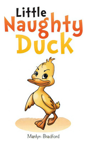 Little Naughty Duck, De Bradford, Marilyn., Vol. 1. Editorial Xlibris Corp, Tapa Blanda En Inglés