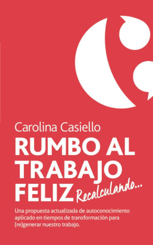 Libro Rumbo Al Trabajo Feliz... Recalculando: Una Propuesta