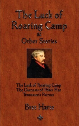 The Luck Of Roaring Camp And Other Short Stories - Bret H...