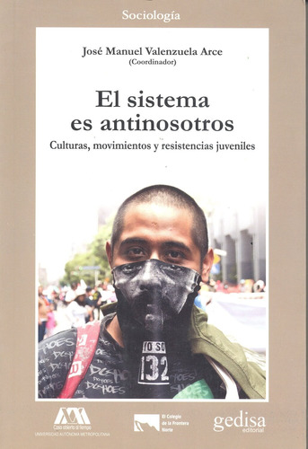 El sistema es antinosotros: Culturas, movimientos y resistencias juveniles, de Valenzuela, José Manuel. Serie Cla- de-ma Editorial Gedisa en español, 2015