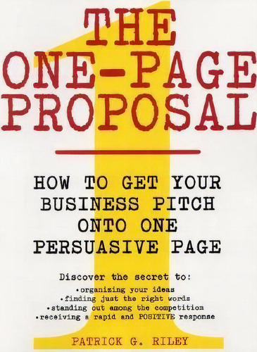 The One Page Proposal How To Get Your Business Pitch Onto One Persuasivepage, De Patrick G. Riley. Editorial Harpercollins Publishers Inc, Tapa Blanda En Inglés
