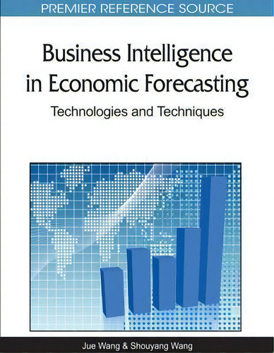 Business Intelligence In Economic Forecasting : Technologies And Techniques, De Jue Wang., Vol. 1. Editorial Business Science Reference, Tapa Dura En Inglés, 2011