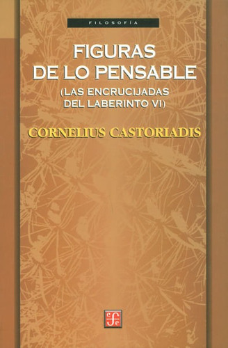 Figuras De Lo Pensable ( Las Encrucijadas Del Laberinto Vi), De Cornekius Castoriadis. Editorial Fondo De Cultura Económica, Tapa Blanda, Edición 2002 En Español