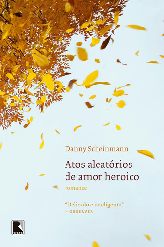 Atos aleatórios de amor heroico, de Scheinmann, Danny. Editora Record Ltda., capa mole em português, 2010