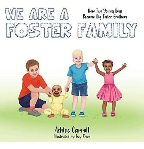 We Are A Foster Family: How Two Young Boys Became Foster Bro