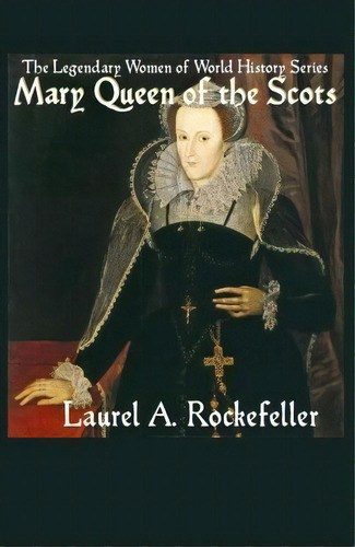 Mary Queen Of The Scots, De Laurel A Rockefeller. Editorial Createspace Independent Publishing Platform, Tapa Blanda En Inglés