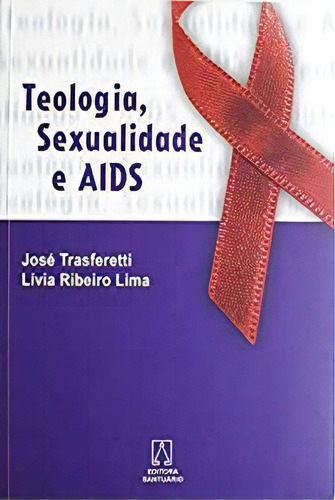 Teologia Sexualidade E Aids: Teologia, Sexualidade E Aids, De Trasferetti Antonio. Série N/a, Vol. N/a. Editora Santuário, Capa Mole, Edição N/a Em Português, 2008