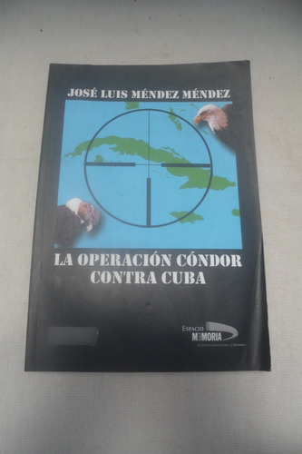 La Operacion Condor Contra Cuba. Jose Luis Mendez Mendez. 