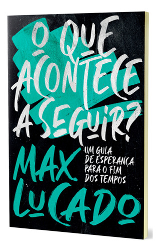O Que Acontece A Seguir?: Um Guia De Esperança Para O Fim D, De Max, Lucado. Editorial Thomas Nelson - Vida Melhor, Capa Mole Em Português