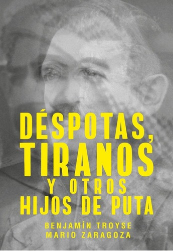 Despotas, Tiranos Y Otros Hijos De Puta - Benjamin Troyse