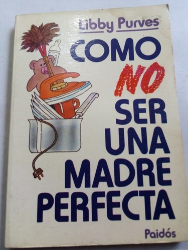 Cómo No Seruna Madre Perfecta Libby Purves Ed. Paidós