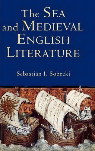 The Sea And Medieval English Literature, De Sebastian I. Sobecki. Editorial Boydell Brewer Ltd, Tapa Dura En Inglés