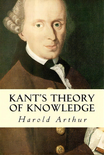 Kant's Theory Of Knowledge, De Arthur, Harold. Editorial Createspace, Tapa Blanda En Inglés