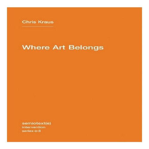 Where Art Belongs - Chris Kraus. Eb8