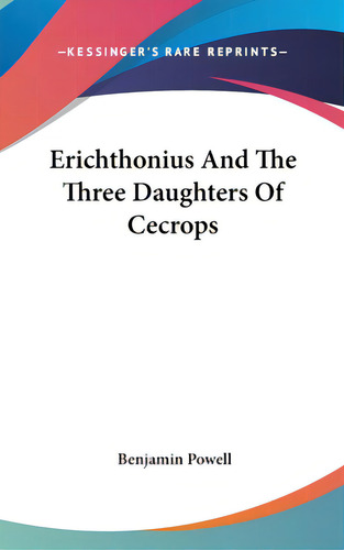Erichthonius And The Three Daughters Of Cecrops, De Powell, Benjamin. Kessinger's Rare Reprints, Vol. 1. Editorial Kessinger Pub Llc, Tapa Dura En Inglés