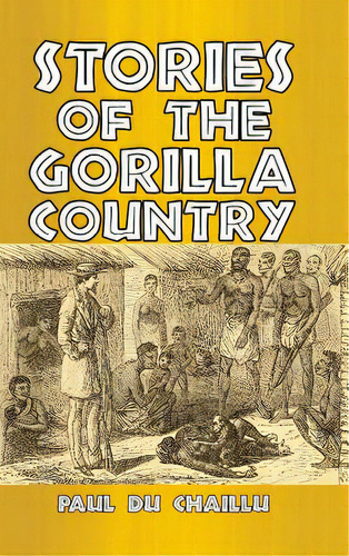 Stories Of The Gorilla Country, De Chaillu, Paul Du. Editorial Blurb Inc, Tapa Dura En Inglés