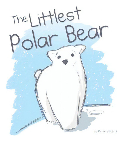 The Littlest Polar Bear, De Strzyz, Peter. Editorial Mindstir Media, Tapa Blanda En Inglés