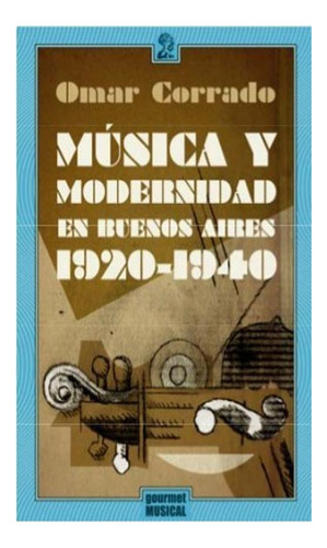 Musica Y Modernidad En Buenos Aires - 1920-1940 - Omar Corr