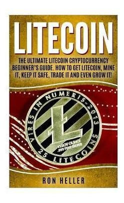 Litecoin : The Ultimate Litecoin Cryptocurrency Beginner'...