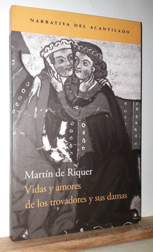 Vidas Y Amores De Los Trovadores Y Sus Damas. Martín  Riquer