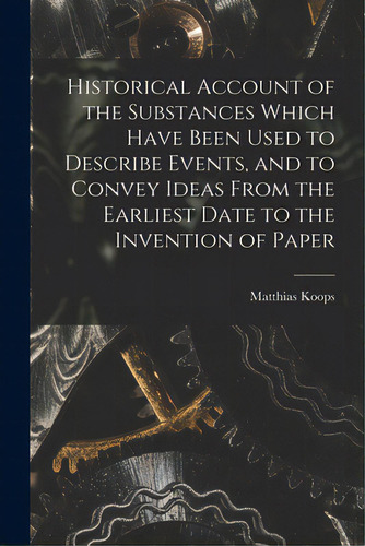 Historical Account Of The Substances Which Have Been Used To Describe Events, And To Convey Ideas..., De Koops, Matthias. Editorial Legare Street Pr, Tapa Blanda En Inglés
