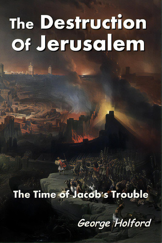 The Destruction Of Jerusalem: The Time Of Jacob's Trouble, De Holford, George., Vol. 1. Editorial Lulu Pr, Tapa Blanda En Inglés