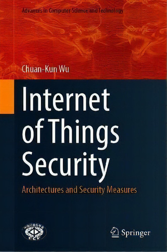 Internet Of Things Security : Architectures And Security Measures, De Chuan-kun Wu. Editorial Springer Verlag, Singapore, Tapa Dura En Inglés