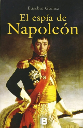 Espia De Napoleon: No, De Eusebio Gomez. Serie No, Vol. 1. Editorial B, Tapa Blanda, Edición 1 En Español, 1