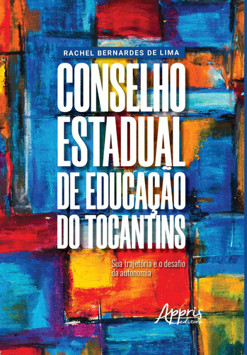 Conselho estadual de educação do tocantins: sua trajetória e o desafio da autonomia, de Lima, Rachel Bernardes de. Appris Editora e Livraria Eireli - ME, capa mole em português, 2019