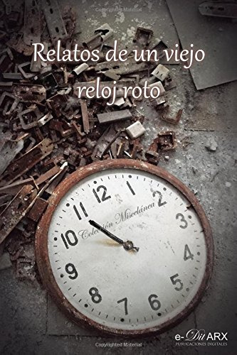 Relatos De Un Viejo Reloj Roto: Volume 11 -miscelanea-