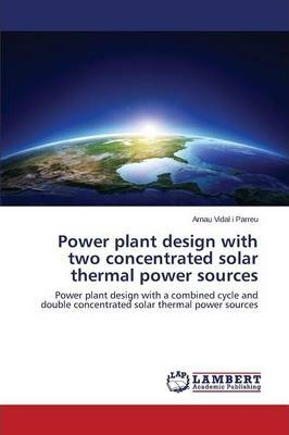 Libro Power Plant Design With Two Concentrated Solar Ther...