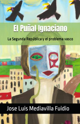 El Puñal Ignaciano: La Segunda Republica Y El Problema Vasco