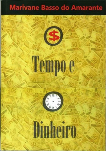 O Tempo e o Dinheiro, de Marivane Basso do Amarante. Série Não aplicável Editora Clube de Autores, capa mole, edição 1 em português, 2016