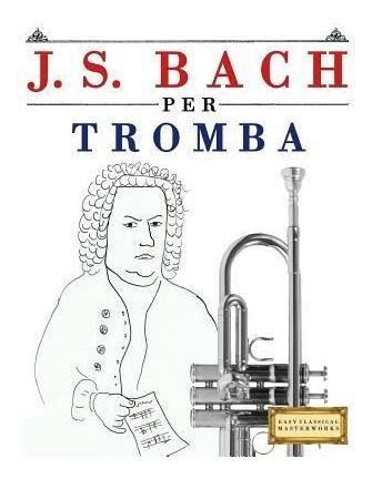 J. S. Bach Per Tromba : 10 Pezzi Facili Per Tromba Libro ...