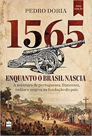 Livro 1565 Enquanto O Brasil Nascia - Pedro Doria [2017]