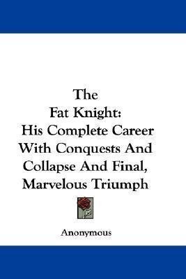 The Fat Knight : His Complete Career With Conquests And C...