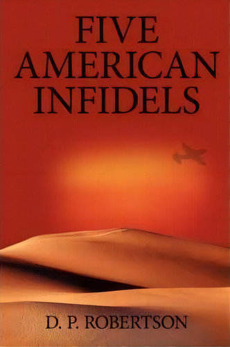 Five American Infidels, De D. P. Robertson. Editorial Authorhouse, Tapa Blanda En Inglés