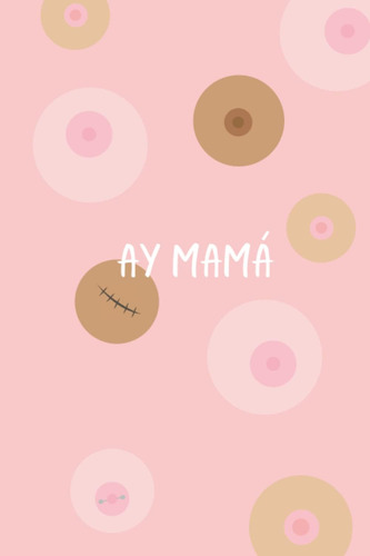 Libro: Ay Mamá, Sin Ellas No Hay Belleza.: Libreta De Líneas