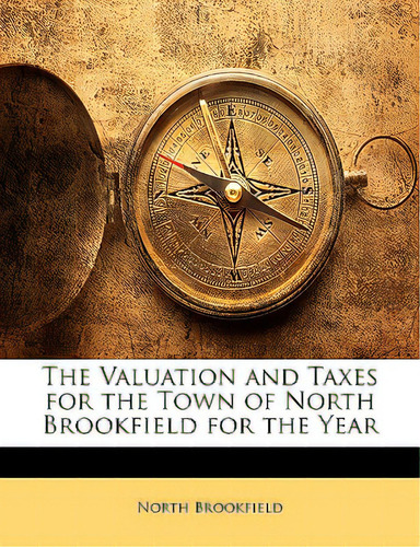 The Valuation And Taxes For The Town Of North Brookfield For The Year, De Brookfield, North. Editorial Nabu Pr, Tapa Blanda En Inglés