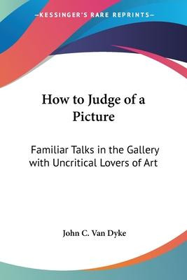 Libro How To Judge Of A Picture : Familiar Talks In The G...